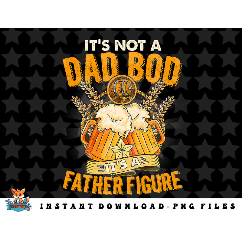 Its Not A Dad Bod Its A Father Figure Funny Beer Lover Dad png, sublimation, digital download.jpg