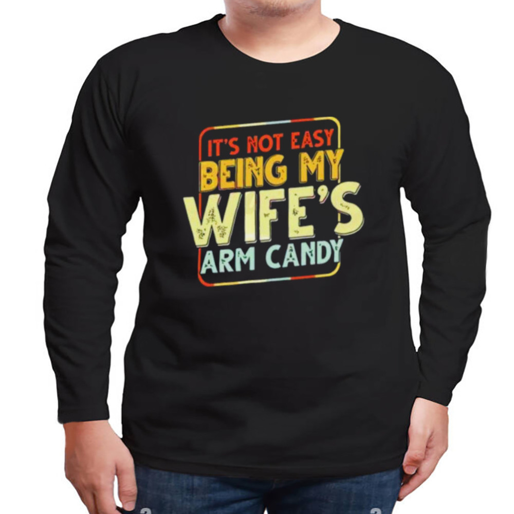 Its Not Easy Being My Wifes Arm Candy T-Shirt, Unisex Clothing, Shirt For Men Women, Graphic Design, Unisex Shirt