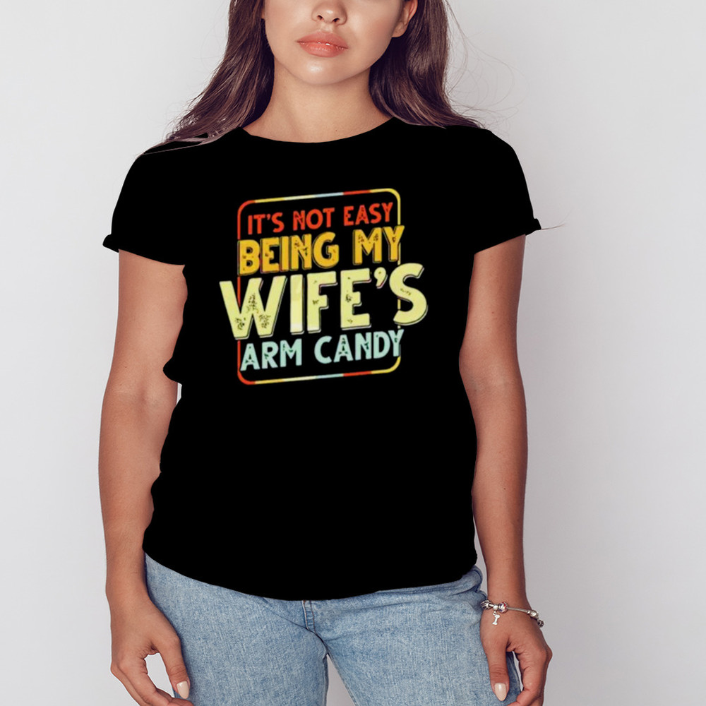 Its Not Easy Being My Wifes Arm Candy T-Shirt, Unisex Clothing, Shirt For Men Women, Graphic Design, Unisex Shirt