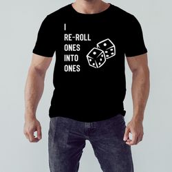 i re-roll ones into ones shirt, unisex clothing, shirt for men women, graphic design, unisex shirt