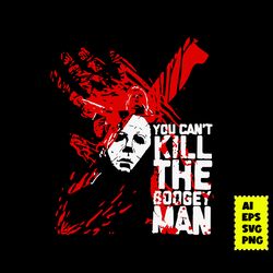 michael myers you can't kill the boogey man svg, michael myers svg, halloween svg, horror movie svg, ai digital file
