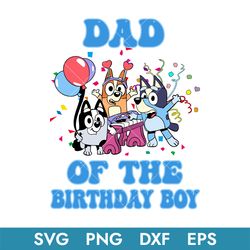 Dad Of The Birthday Boy Svg, Bluey Birthday Svg, Birthday Boy Svg, Instant Download