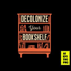 books decolonize your bookshelf svg, book svg, ai digital file