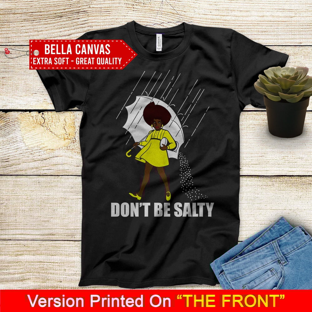 Don't Be Salty Black Girl Shirt, Black Lives Matter Shirt, Black Women Shirt, Black Pride Shirt, Melanin Shirt - 1.jpg