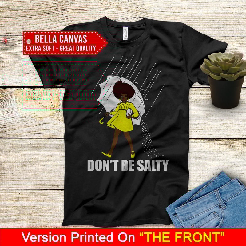 Don't Be Salty Black Girl Shirt, Black Lives Matter Shirt, Black Women Shirt, Black Pride Shirt, Melanin Shirt - 1.jpg