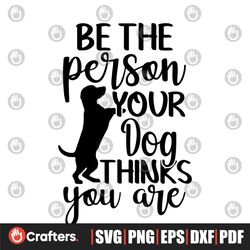 be the person your dog thinks you are svg, be the person svg, your dog thinks you are svg, person svg, dog thinks you a