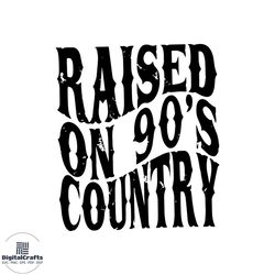 raised on 90s country vintage 90s country svg cutting files