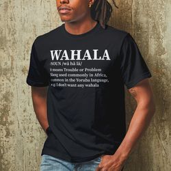 wahala, wahala t-shirt, no wahala, nigeria t shirt, naija, african unisex t-shirt, africa t-shirt, ghana, south africa,
