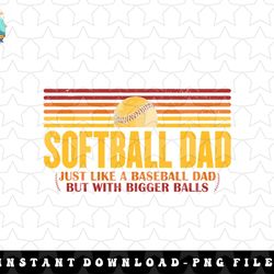 softball dad just like a baseball dad but with bigger balls png, sublimation, digital download