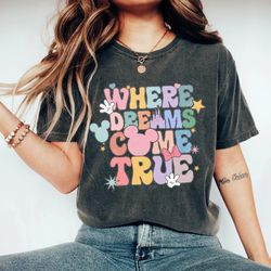 where dreams come true comfort shirt, colorful vacay shirt, disney aesthe