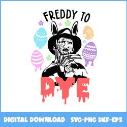 freddy krueger to dye svg, easter svg, freddy krueger svg, horror movie svg, halloween svg, ai digital file