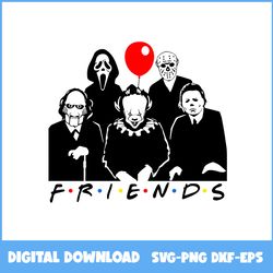 friends horror movie creep svg, friend horor svg, horror movie character svg, horror movie svg, halloween svg, ai file