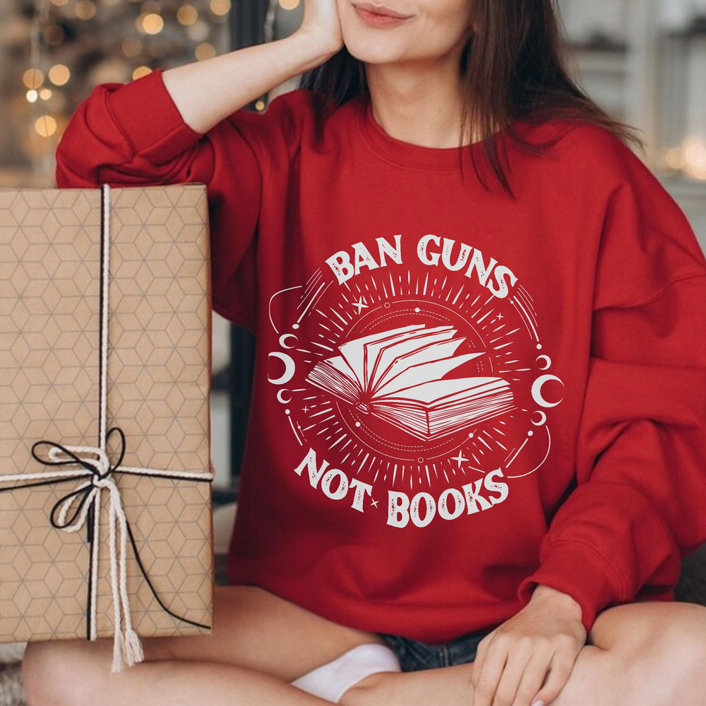 Ban Guns Not Books Sweatshirt, Read Banned Books Shirt, Banned Books, Gun Reform Make, Reading Book Shirt,Librarian Shirt Gift,Gun Control - 3.jpg