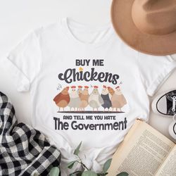 buy me chickens and tell me you hate the government shirt, funny chicken shirts, farm