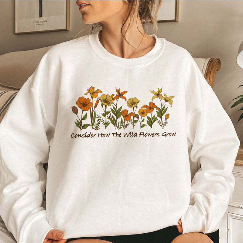 Christian Sweatshirt, Wildflower Shirt, Consider How The Wild Flowers Grow, Flower Hoodie, Floral Women's Christian, Gift For Christian - 1.jpg