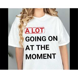 taylor swiftie shirt, a lot going on at the moment, best gifts for taylor fans, swiftie fan gifts, swiftie reputation, t