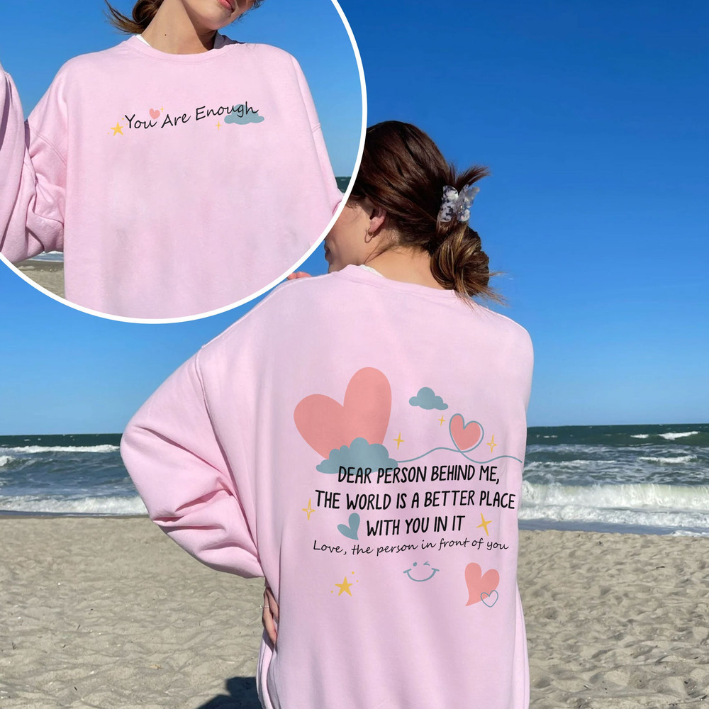 Dear Person Behind Me, The World Is A Better Place With You In It Sweatshirt, Inspirational Hoodie, You Are Enough Shirt, Mental Health Tee - 4.jpg