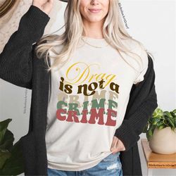 drag is not a crime t shirt, drag queen shirt, drag queen costume pride, support drag shirt, drag ban protest shirt, pro