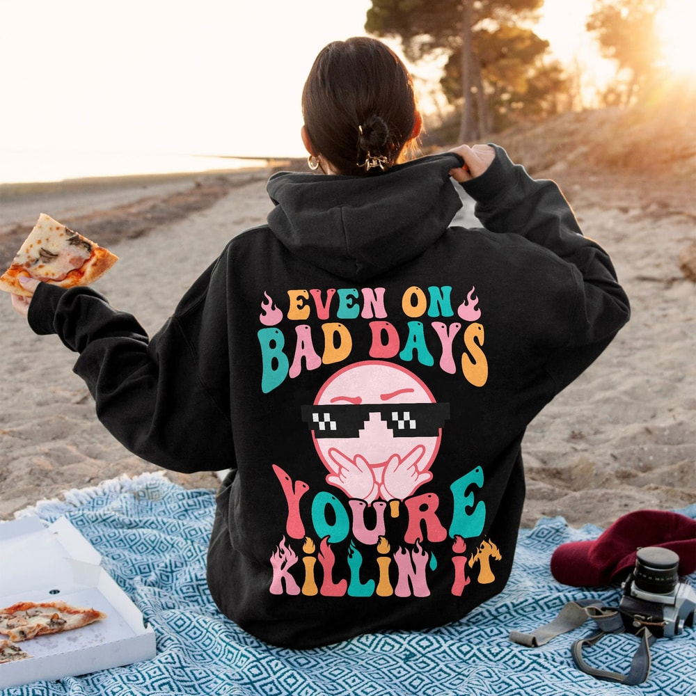 Even On Bad Days Hoodie, Mental Health Sweatshirt, Rock Star Shirt, Bad Day Good Day Shirt, Smiling Face Shirt, Trendy VSCO, Positive Shirt - 4.jpg
