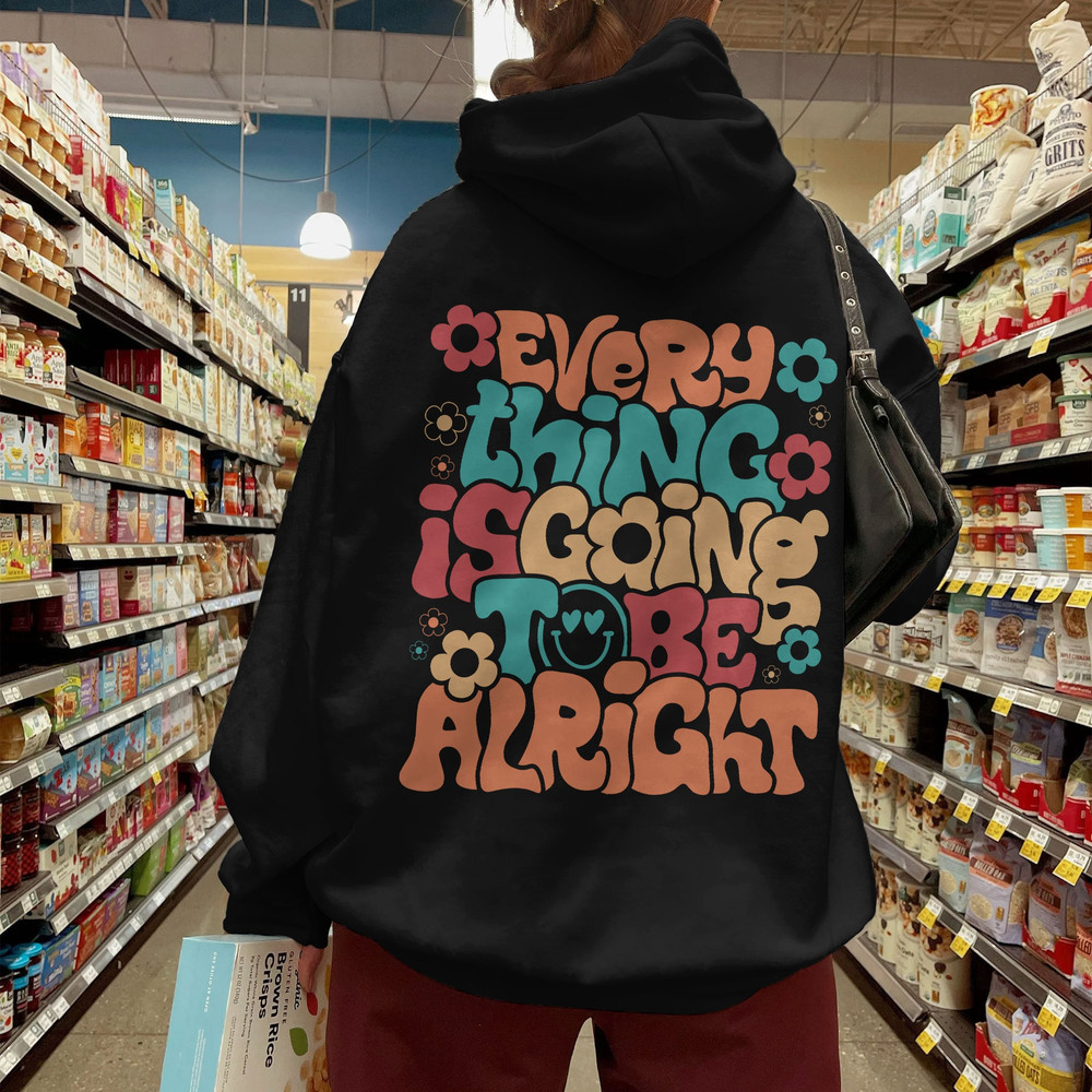 Every Thing Is Going To Be Alright Hoodie, Positive Hoodie, Inspirational Hoodie, Aesthetic Hoodie, Preppy Vsco Hoodie - 3.jpg