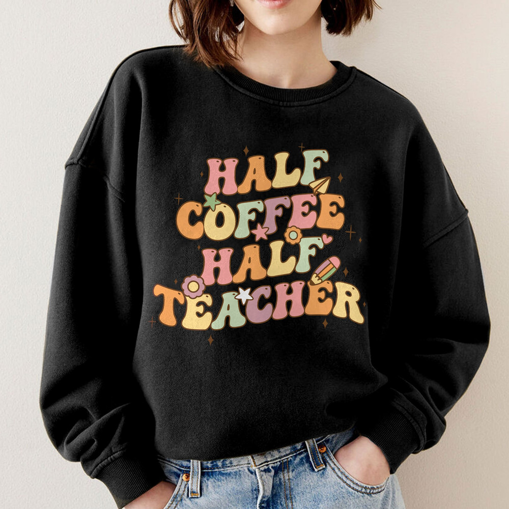 Half Coffee Half Teacher Sweatshirt, First Day Of School Crewneck, Teacher Squad Shirts, Custom Back to School Hoodie, Teacher Day - 3.jpg