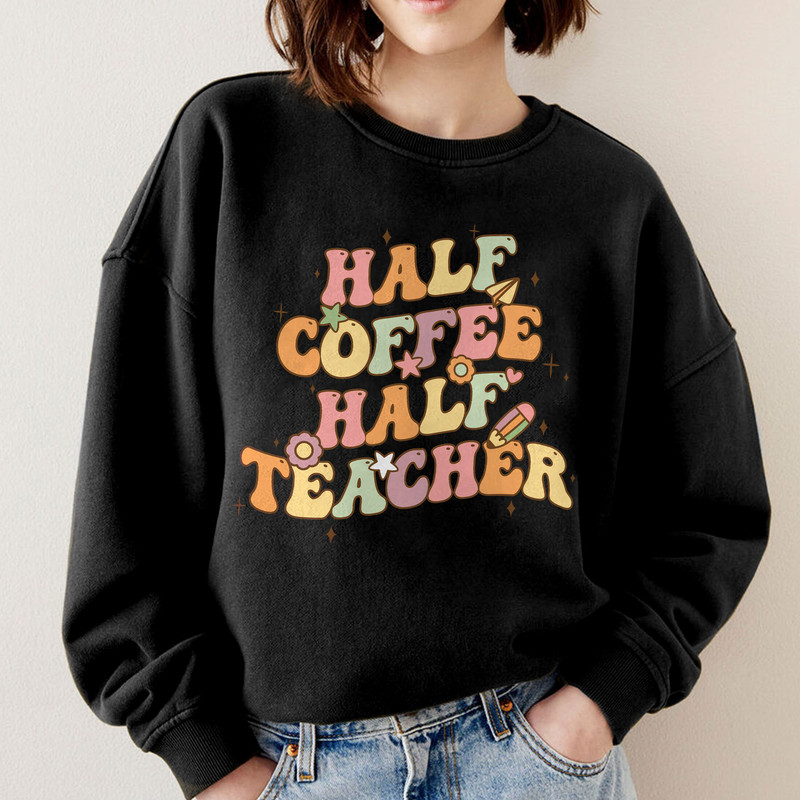 Half Coffee Half Teacher Sweatshirt, First Day Of School Crewneck, Teacher Squad Shirts, Custom Back to School Hoodie, Teacher Day - 3.jpg