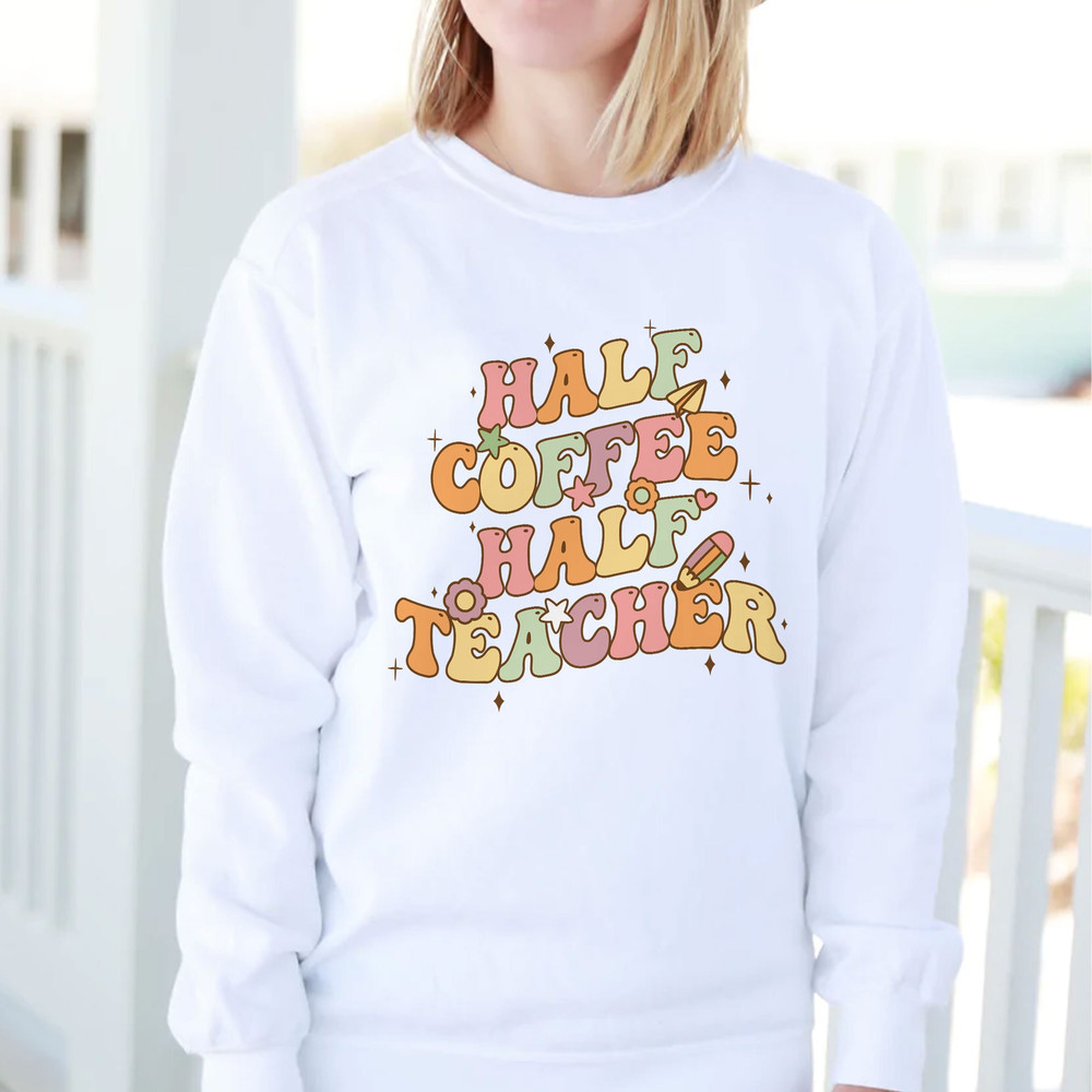Half Coffee Half Teacher Sweatshirt, First Day Of School Crewneck, Teacher Squad Shirts, Custom Back to School Hoodie, Teacher Day - 4.jpg