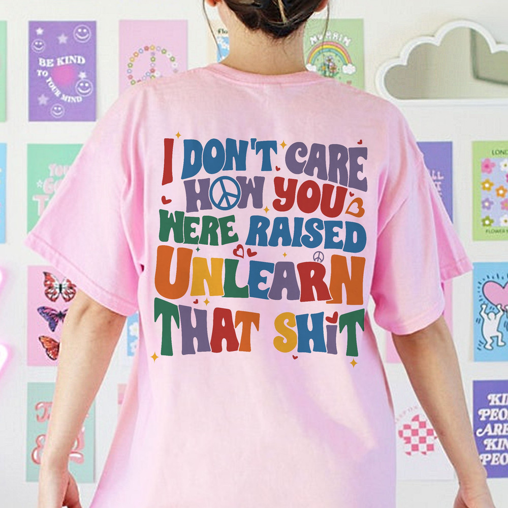 I Don't Care How You Were Raised Unlearn That Shit Shirt,Vsco Lgbt Shirts, Equal Rights,Trans Rights Tshirt, Rainbow Pride Shirt - 5.jpg