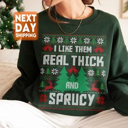 i like them real thick and sprucy sweatshirt, womens christmas sweatshirt, funny chr