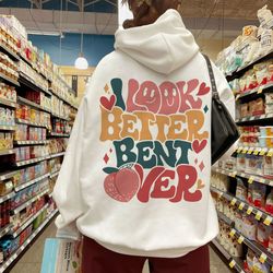 i look better bent over sweatshirt, peach booty hoodie, work out aesthetic shirt, gif