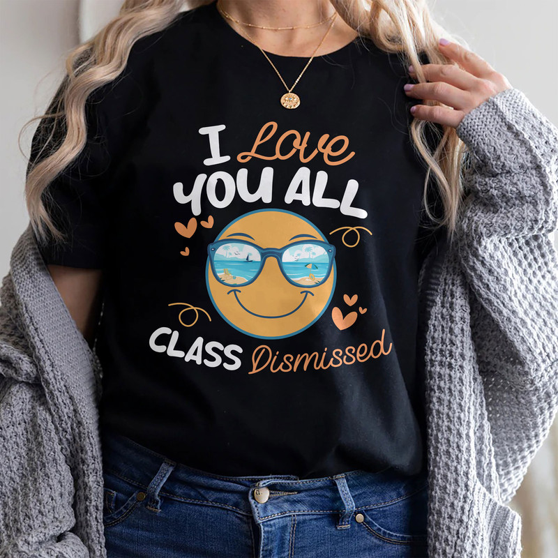 I Love You All Class Dismissed Shirt, End Of School Tee, Last Day Of School, Funny Teacher Summer Shirt, Day Of School Sweatshirt - 1.jpg