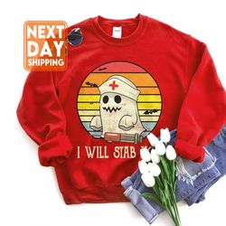 i will stab you sweatshirt, funny ghost women halloween nurse t-shirt, spooky vibe sw