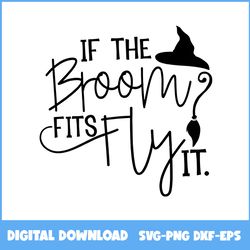 if the broom fits fly witch hat svg, witch svg, horror movie svg, halloween svg, ai file