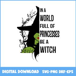 in a world full of princesses be a witch svg, witch svg, princesses svg, halloween svg, ai digital file