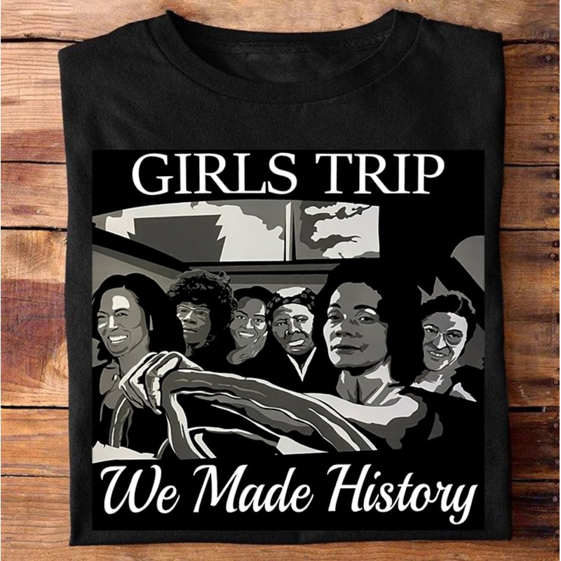 Black Girls Trip We Made History T-shirt, African American Women Leaders History Shirt, Black Girl Magic Shirt, Gift For Black Pride - 1.jpg