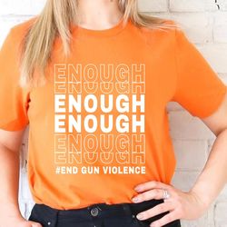 orange protest shirt,end gun violence shirt,enough protest shirt,gun reform shirt,,anti gun shirt,protect our kids shirt