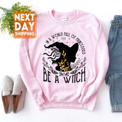 in a world full of princesses be a witch sweatshirt, witch shirt, spooky witch, happy