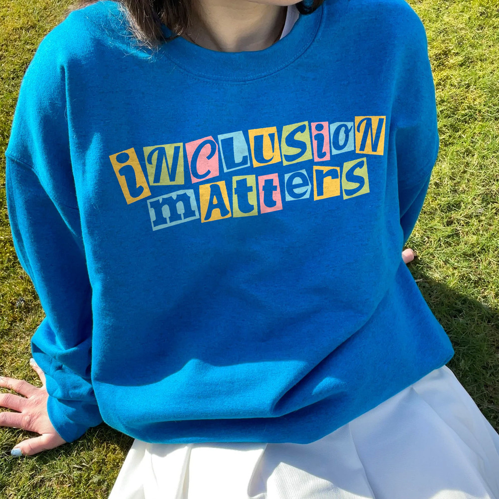 Inclusion Matters, Special Education Sweatshirt, Mindfulness Shirt, Autism Awareness, Equality Shirt, Neurodiversity Shirt, Dyslexia Hoodie - 6.jpg