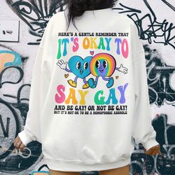 its ok to say gay sweatshirt, lgbtq shirt, gay rights hoodie, equality shirt, pride