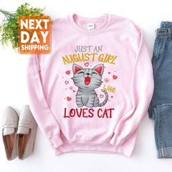 just an august girl who loves cat sweatshirt - trending hoodie - girl born in august