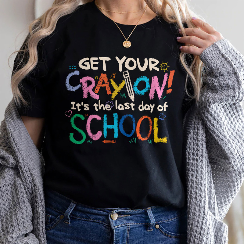 Last Day Of School, Get Your CrayOn Shirt, School’s Out For Summer Shirts, Summer Break, Teacher End Of School Shirt - 3.jpg
