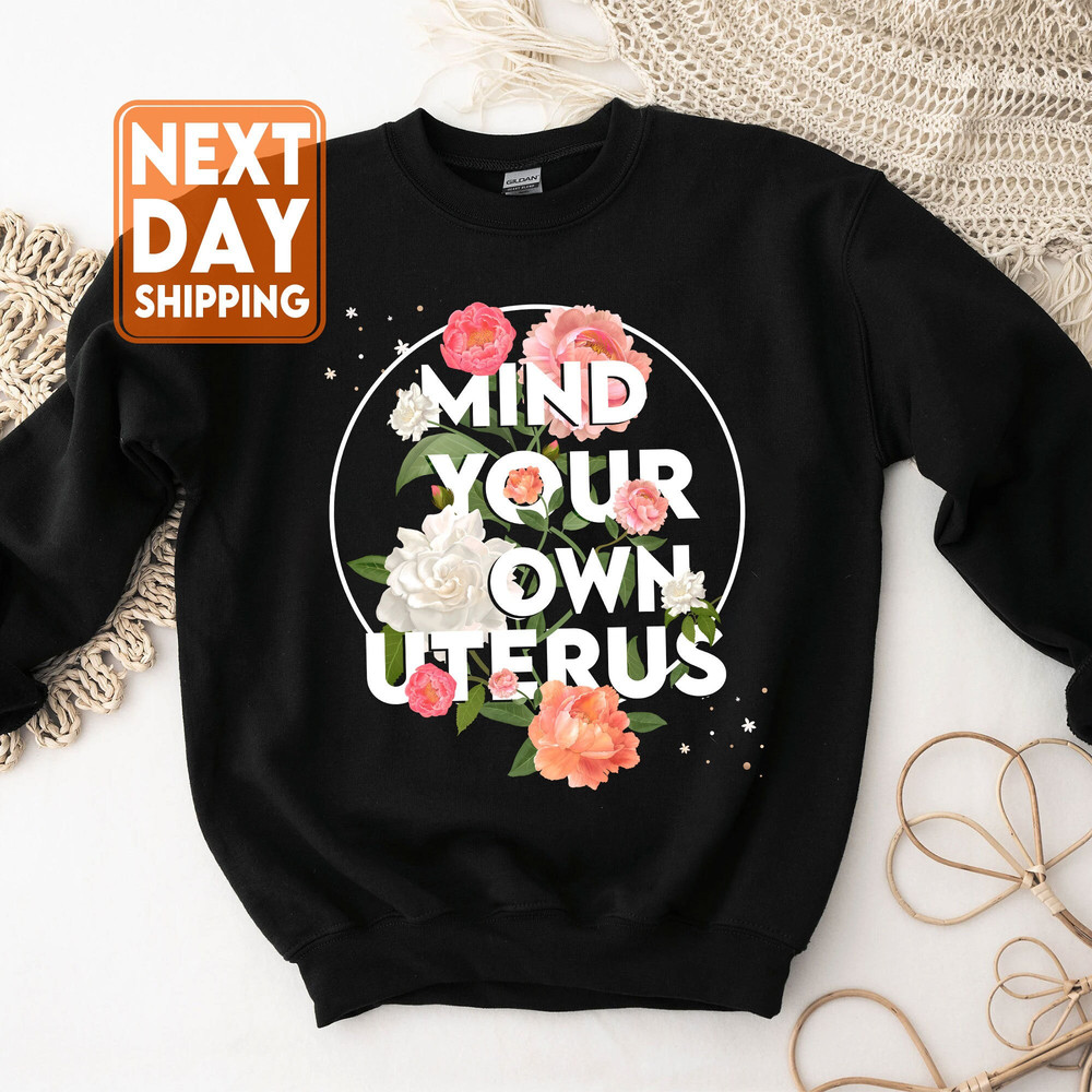 Mind Your Own Uterus Flower Sweatshirt, Reproductive Rights Hoodie, Feminist Retro Gift , Women's Rights Tee, Mind Your Own Uterus - 1.jpg