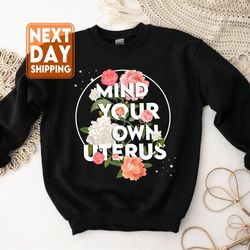 mind your own uterus flower sweatshirt, reproductive rights hoodie, feminist retro gi