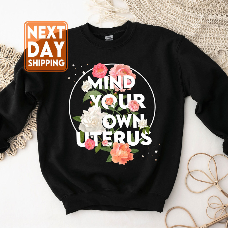 Mind Your Own Uterus Flower Sweatshirt, Reproductive Rights Hoodie, Feminist Retro Gift , Women's Rights Tee, Mind Your Own Uterus - 1.jpg