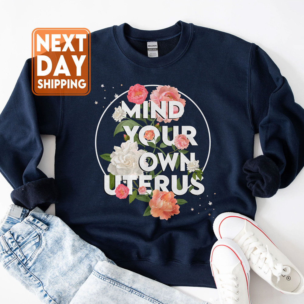 Mind Your Own Uterus Flower Sweatshirt, Reproductive Rights Hoodie, Feminist Retro Gift , Women's Rights Tee, Mind Your Own Uterus - 2.jpg