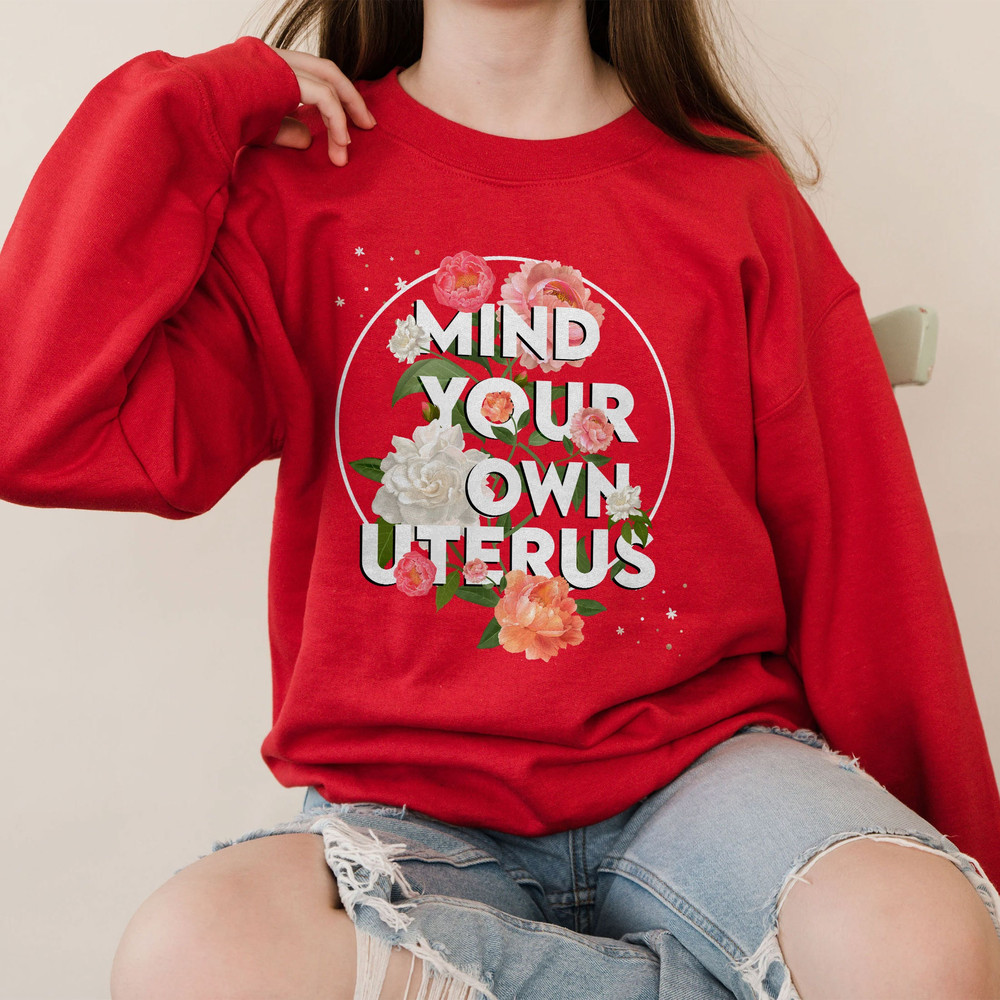 Mind Your Own Uterus Flower Sweatshirt, Reproductive Rights Hoodie, Feminist Retro Gift , Women's Rights Tee, Mind Your Own Uterus - 5.jpg