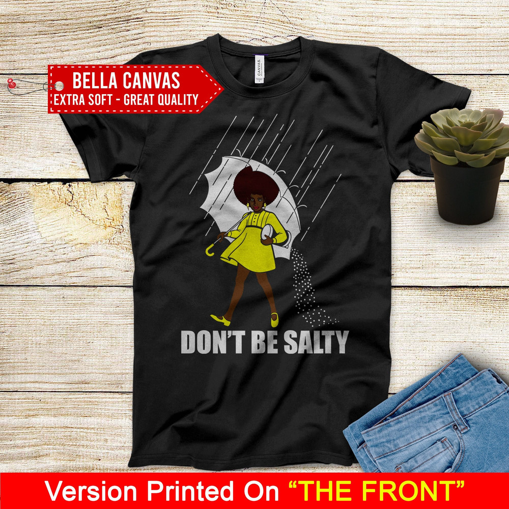Don't Be Salty Black Girl Shirt, Black Lives Matter Shirt, Black Women Shirt, Black Pride Shirt, Melanin Shirt - 1.jpg