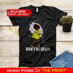 don't be salty black girl shirt, black lives matter shirt, black women shirt, black pride shirt, melanin shirt