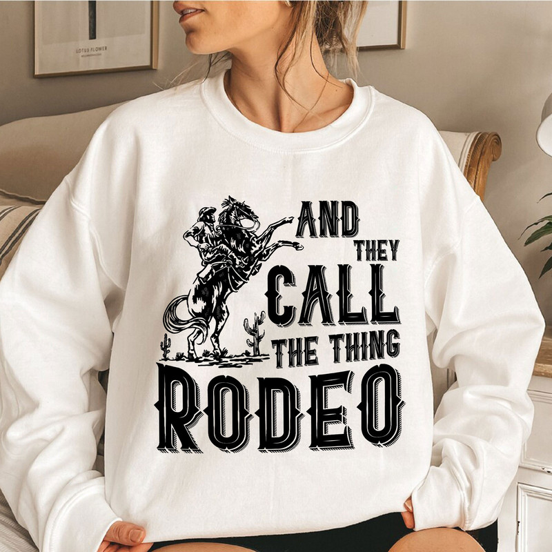 Rodeo Sweatshirt, And they Call The Thing Rodeo, Saddle Up Buttercup Shirt, Cowboy T-Shirt, Cowgirl Shirt, Western Shirt, Country Girl Shirt - 1.jpg