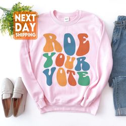 roe your vote sweatshirt, feminist womens rights tshirt, reproductive freedom, pro c